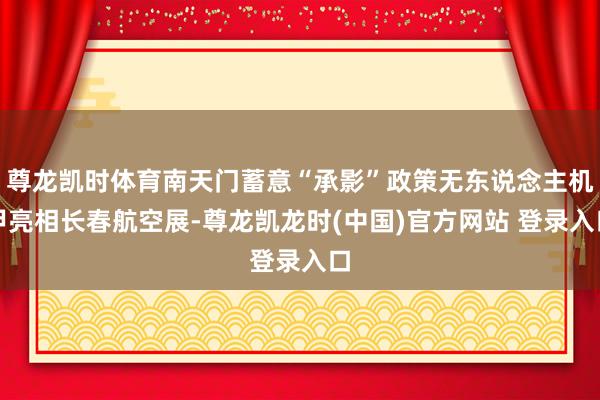 尊龙凯时体育南天门蓄意“承影”政策无东说念主机甲亮相长春航空展-尊龙凯龙时(中国)官方网站 登录入口