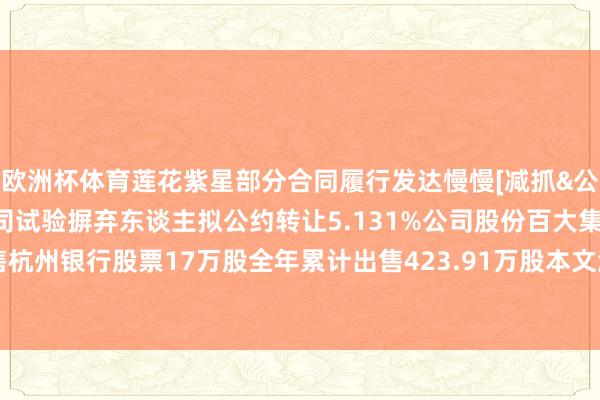 欧洲杯体育莲花紫星部分合同履行发达慢慢[减抓&公约转让]华蓝集团：公司试验摒弃东谈主拟公约转